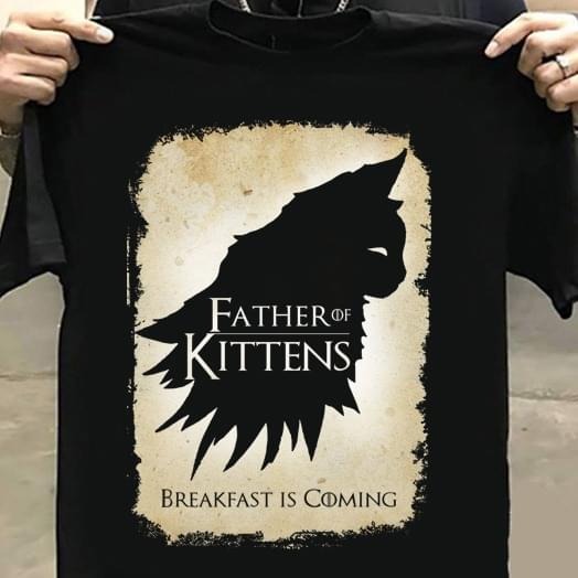 GOT father of kittens breakfast is coming shirt