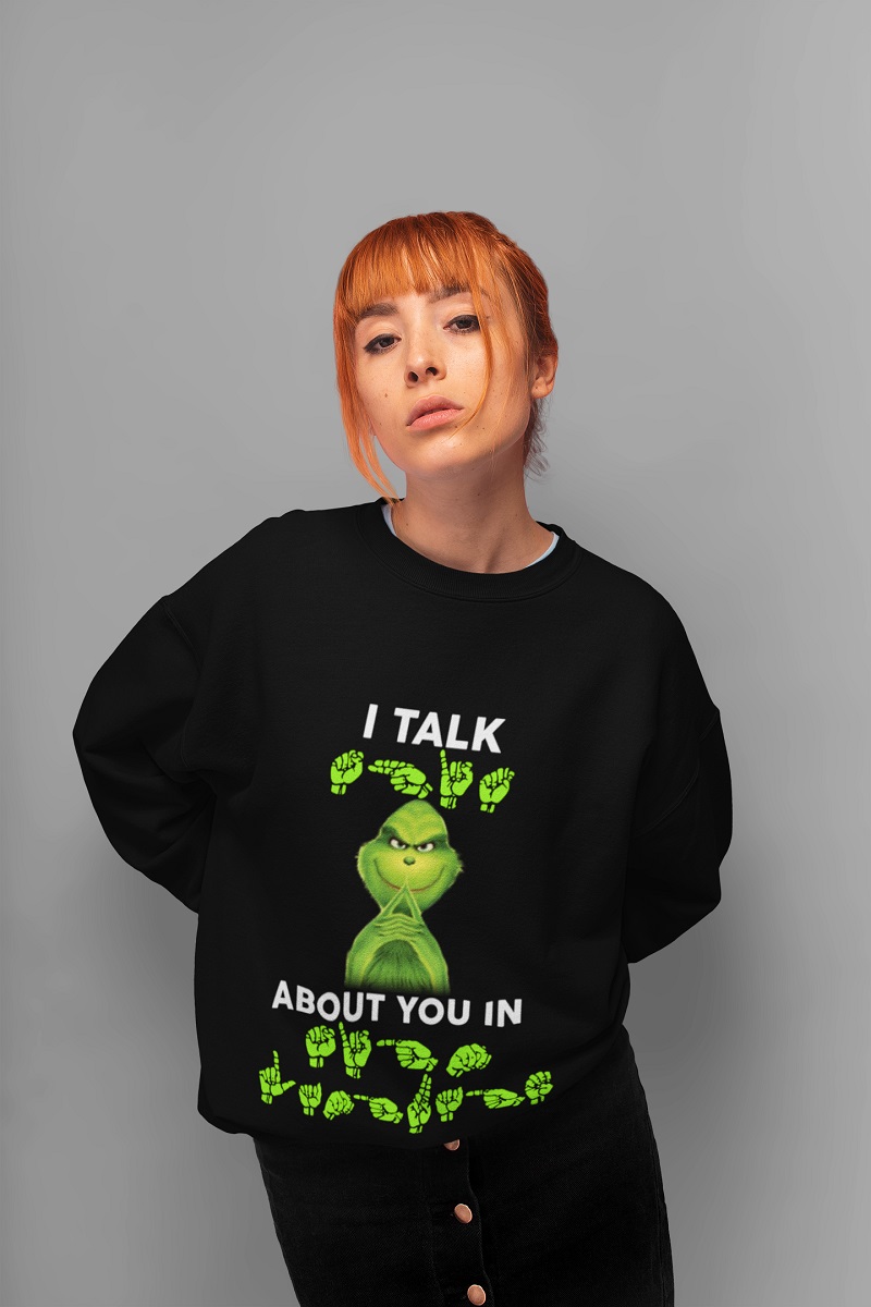 Grinch I talk about you in ASL unisex sweater