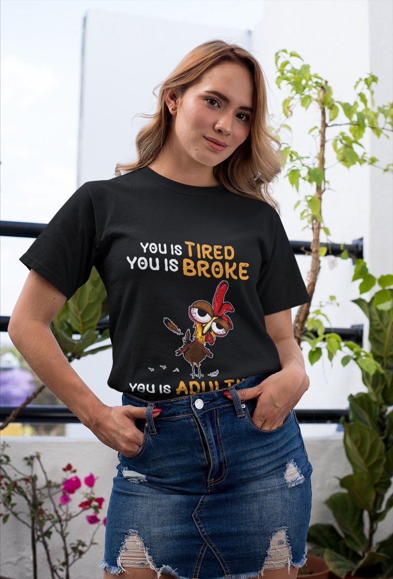 Chicken you is tired you is broke you is adulting shirt