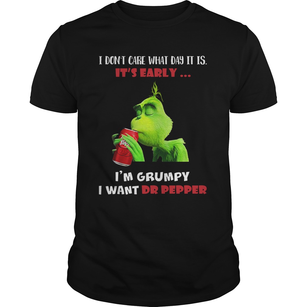 Grinch I dont care what day it is its early Im grumpy I want Dr pepper shirt
