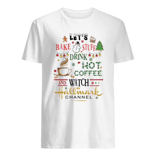 Let’s bake stuff drink hot coffee and watch hallmark chanel merry christmas shirt