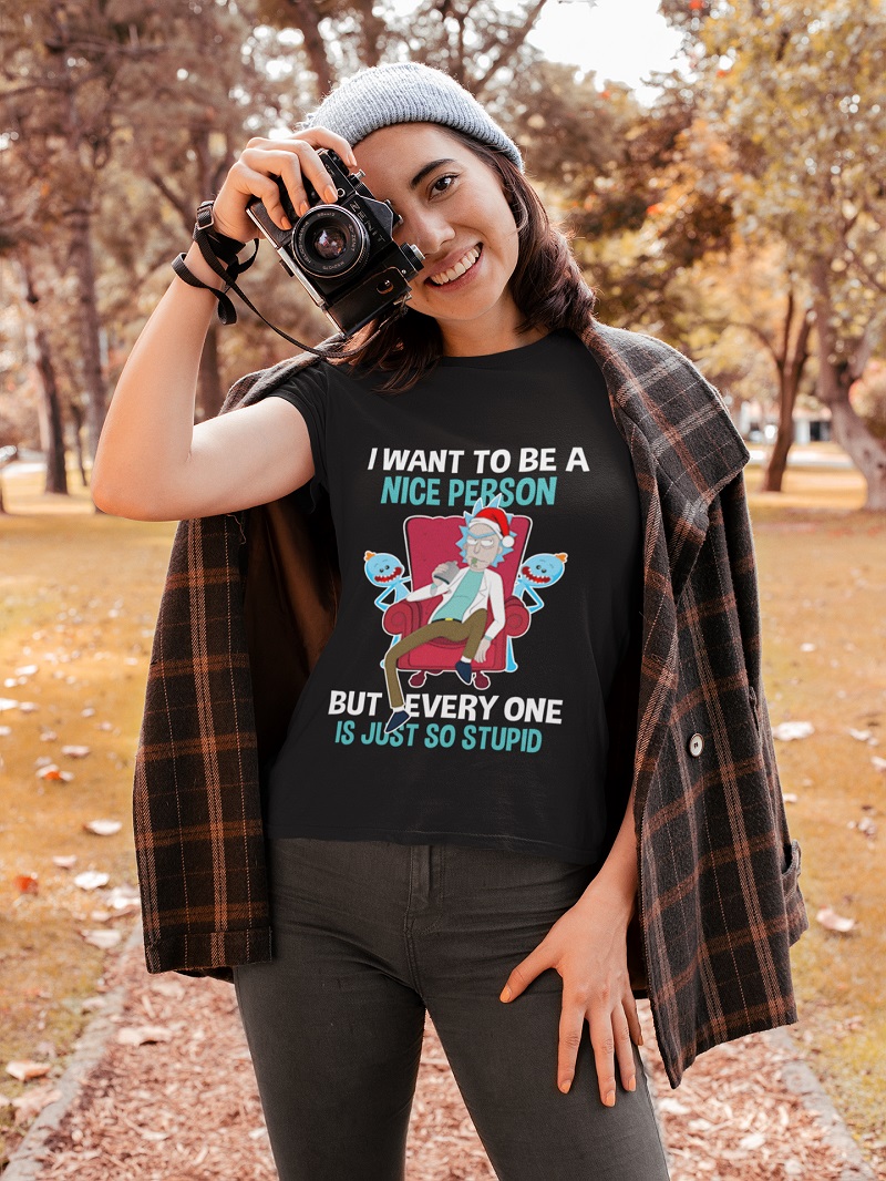 Rick and Morty i want to be a nice person but every one is just so stupid shirt