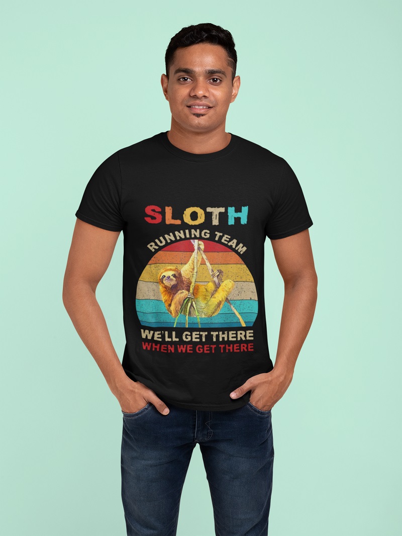 Sloth running team we'll get there when we get there shirt