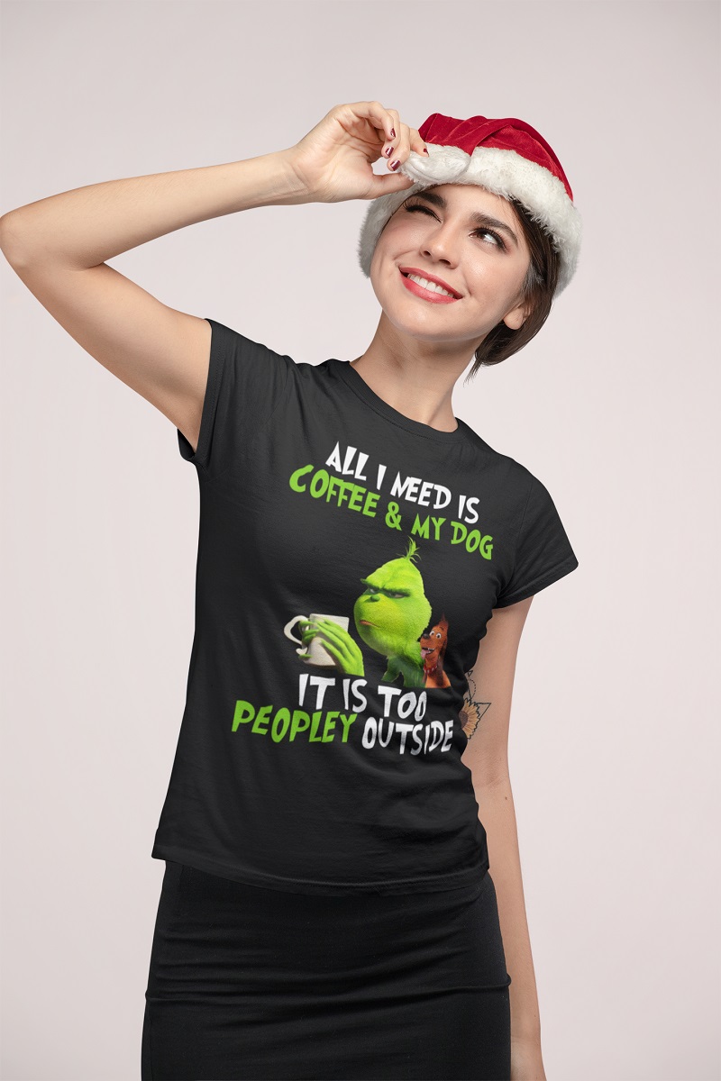 Grinch all i need is coffee and my dog it is too peopley outside shirt, hoodie, tank top – pdn