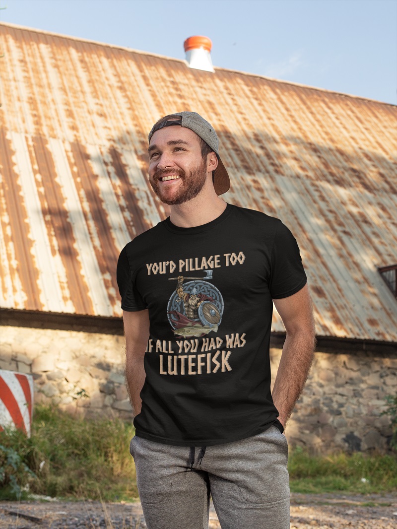 Viking you’d pillage too if all you had was lutefisk shirt, hoodie, tank top