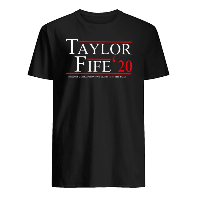 Taylor fife 20 tired of corruption well nip it in the bud shirt