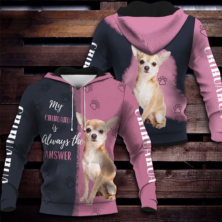 My Chihuahua Is Always The Answer 3D hoodie