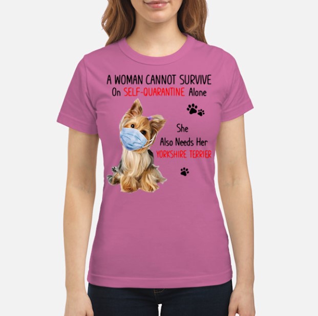 A woman self quarantine alone, need her Yorkshire Terrier lady shirt
