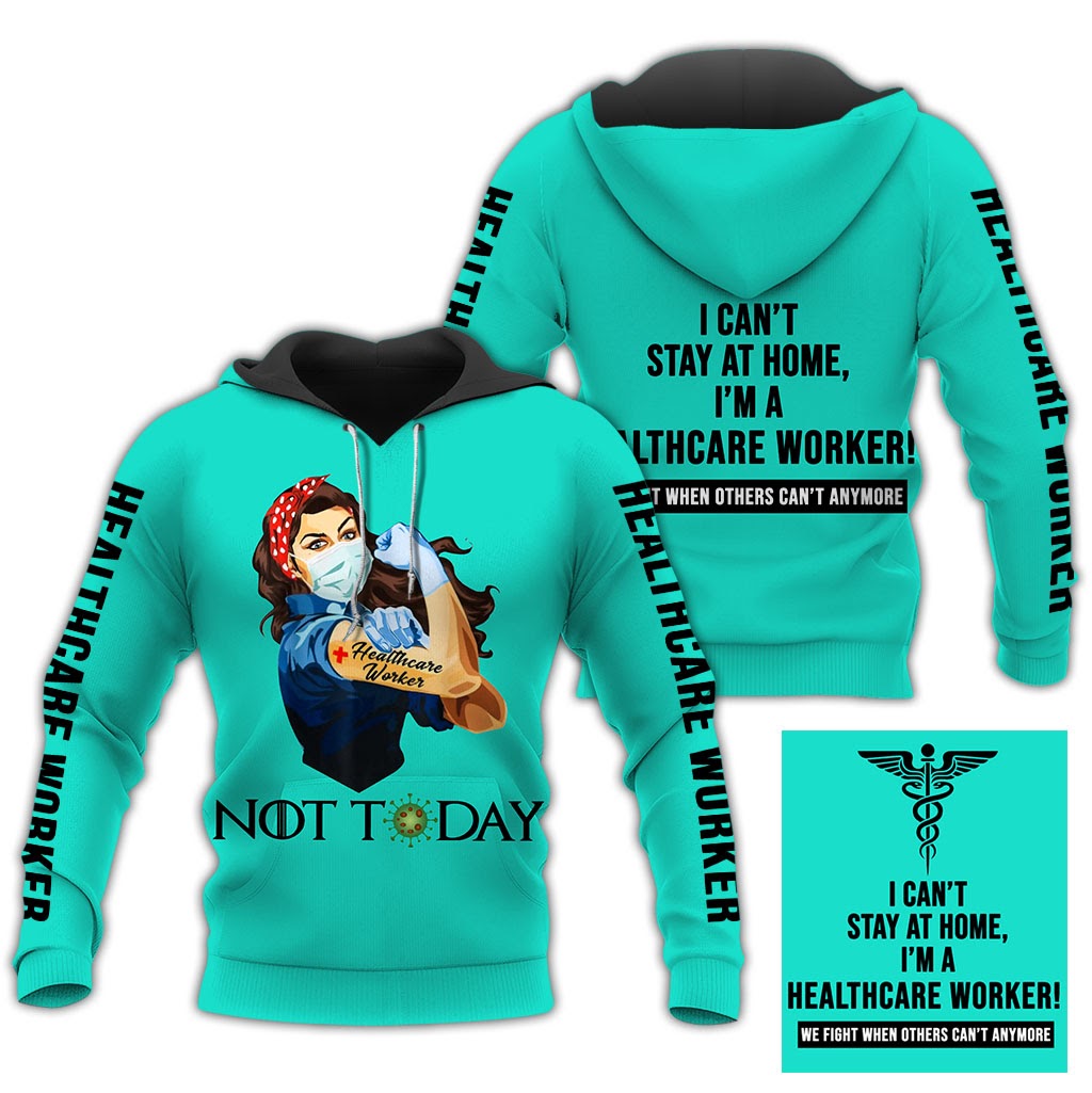 Healthcare Worker not today i can't stay at home 3d all over printed hoodie