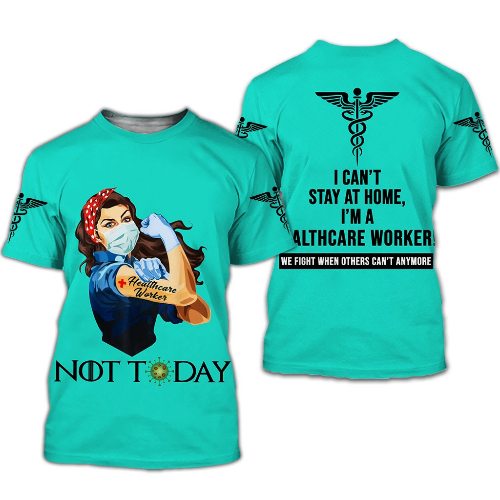 Healthcare Worker not today i can't stay at home 3d all over printed shirt
