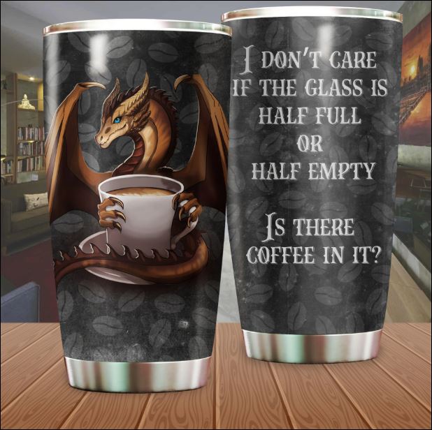 Dragon i don't care if the glass is half full or half empty tumbler