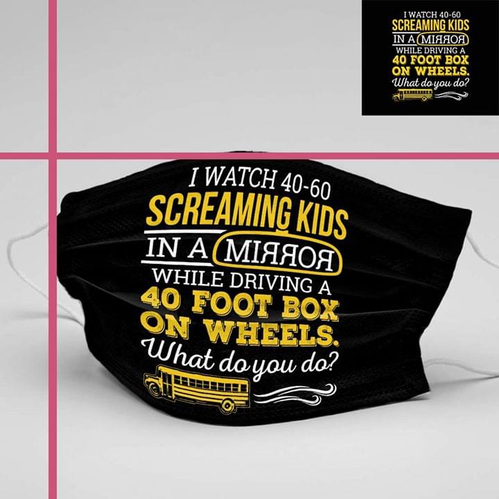 I watch 40-60 screaming kids in a mirror while driving a 40 foot box on wheels cloth mask – TAGOTEE