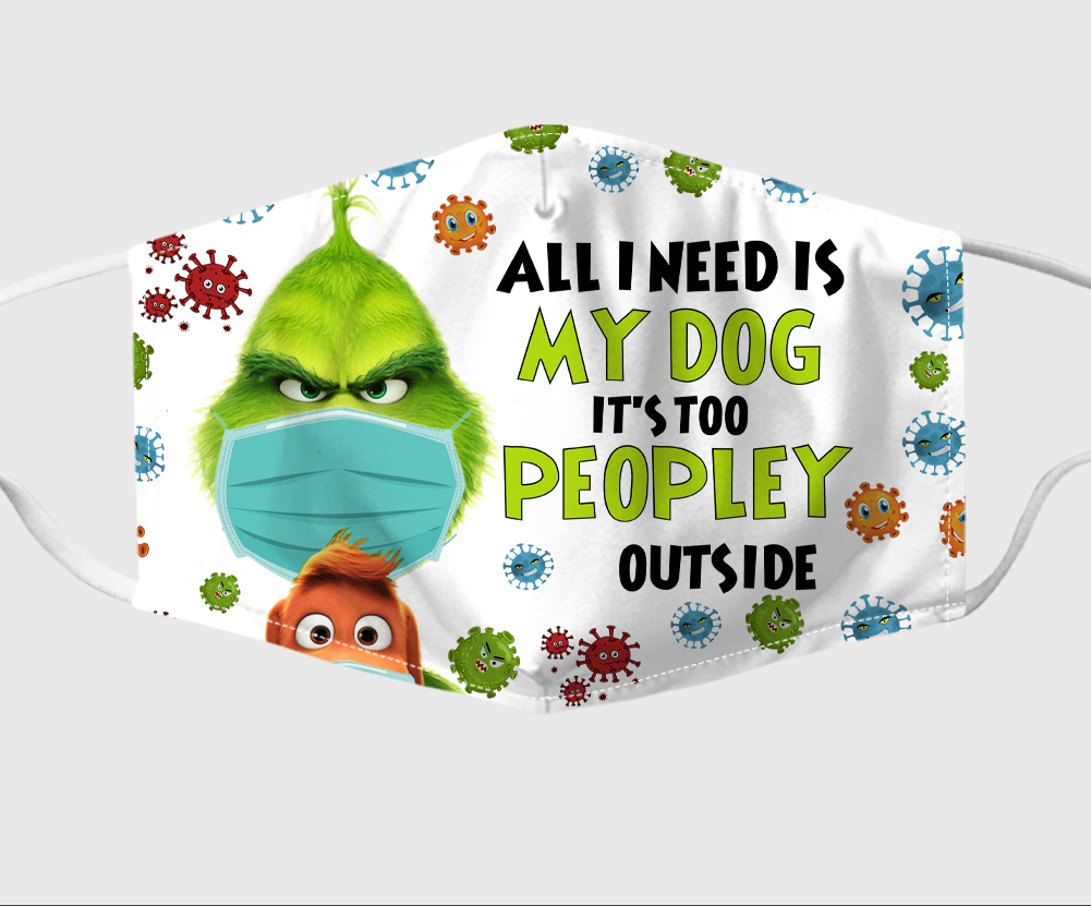Grinch All I Need Is My Dog It’s Too Peopley Outside Face Mask