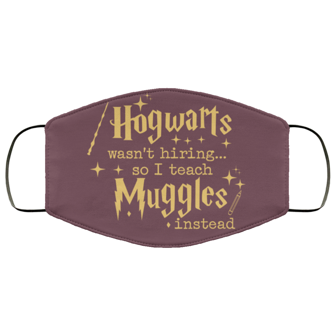 Hogwarts Wasn’t Hiring So I Teach Muggles Instead Face Mask