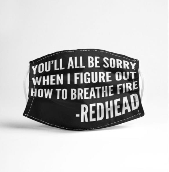 You’ll all be sorry when I figure out how to breathe fire Redhead face mask – TAGOTEE