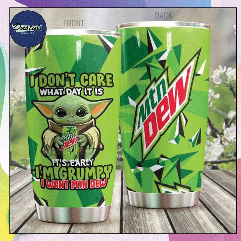 Baby Yoda i don't care what day it is it's early i'm grumpy i want mountain dew tumbler