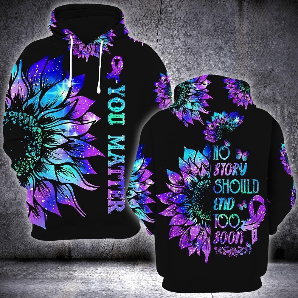 No Story Should End Too Soon You Matter Suicide Prevention Awareness 3D hoodie