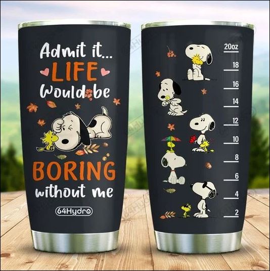 Snoopy admit it life would be boring without me tumbler