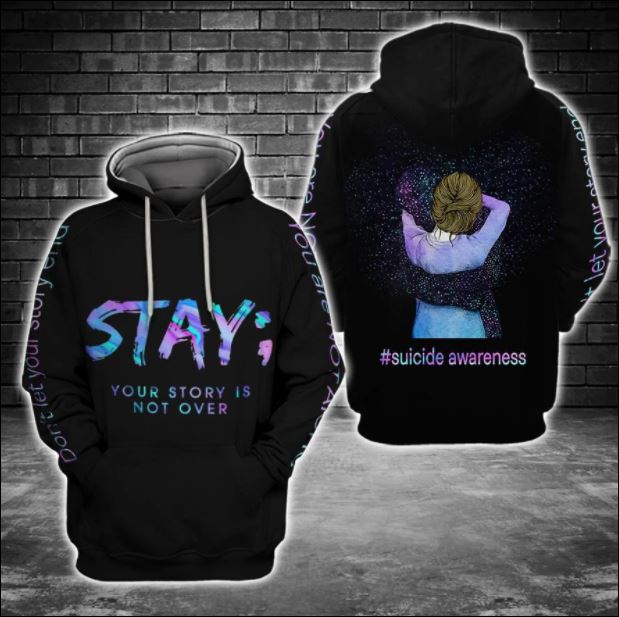 Stay your story is not over suicide awareness 3D hoodie
