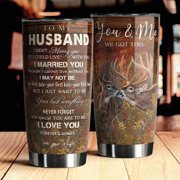 Deer to my husband your wife you and me we got this tumbler
