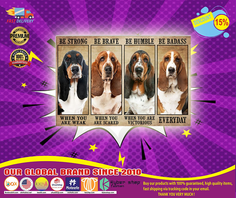 Basset hound be strong be brave be humble be badass poster