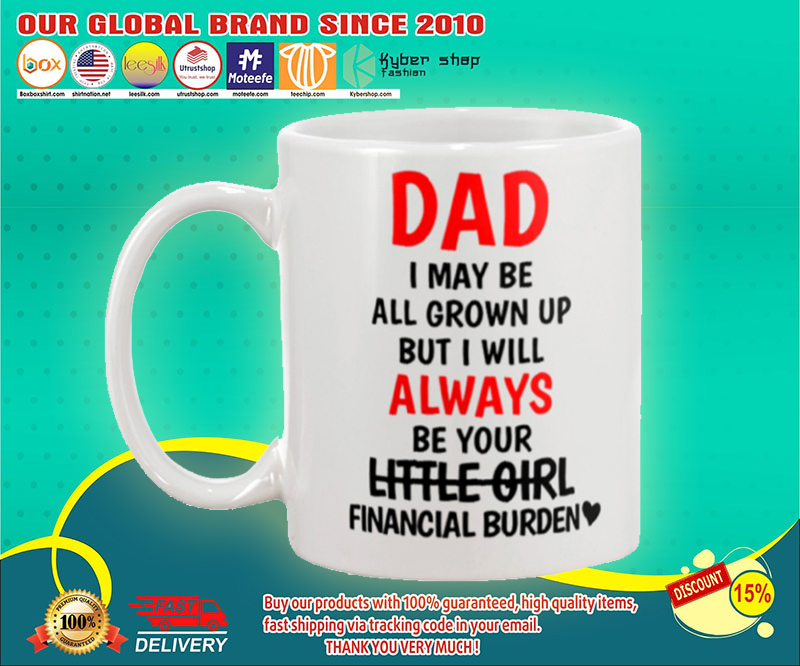 Dad I may be all grown up but i will always your little girl financial burden mug 4
