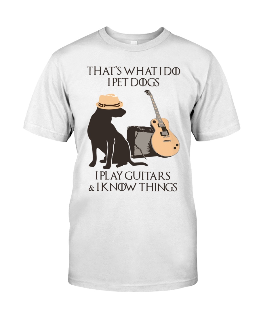 GOT That's what I do I pet dog play guitar and know things shirt 7
