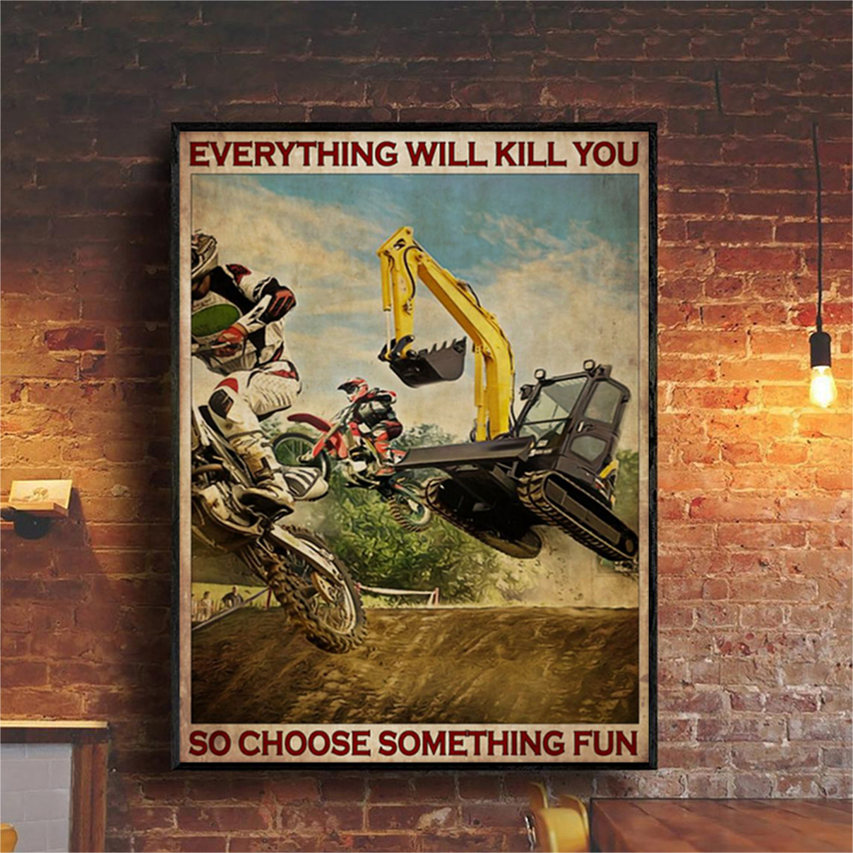 Motorcross and excavator everything will kill you so choose something fun poster A1