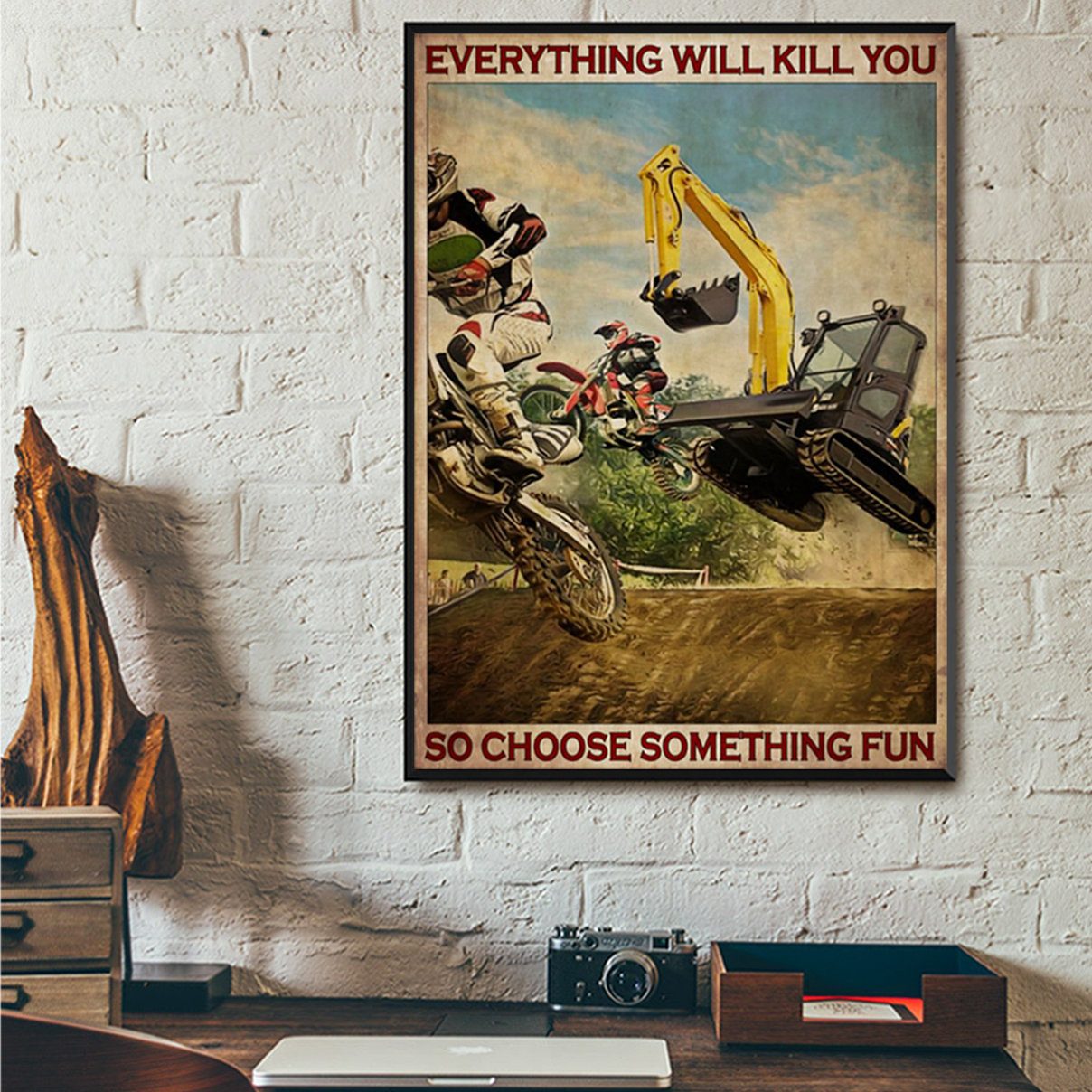 Motorcross and excavator everything will kill you so choose something fun poster A2