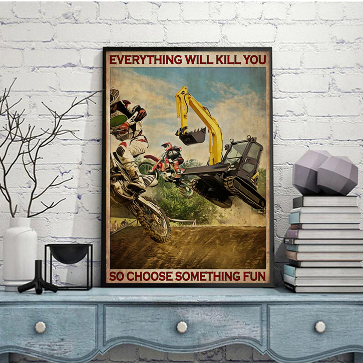 Motorcross and excavator everything will kill you so choose something fun poster A3