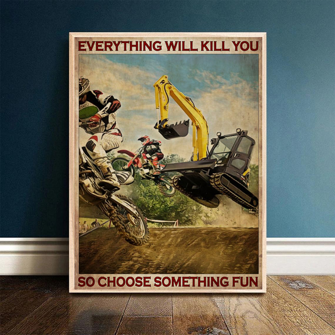 Motorcross and excavator everything will kill you so choose something fun poster