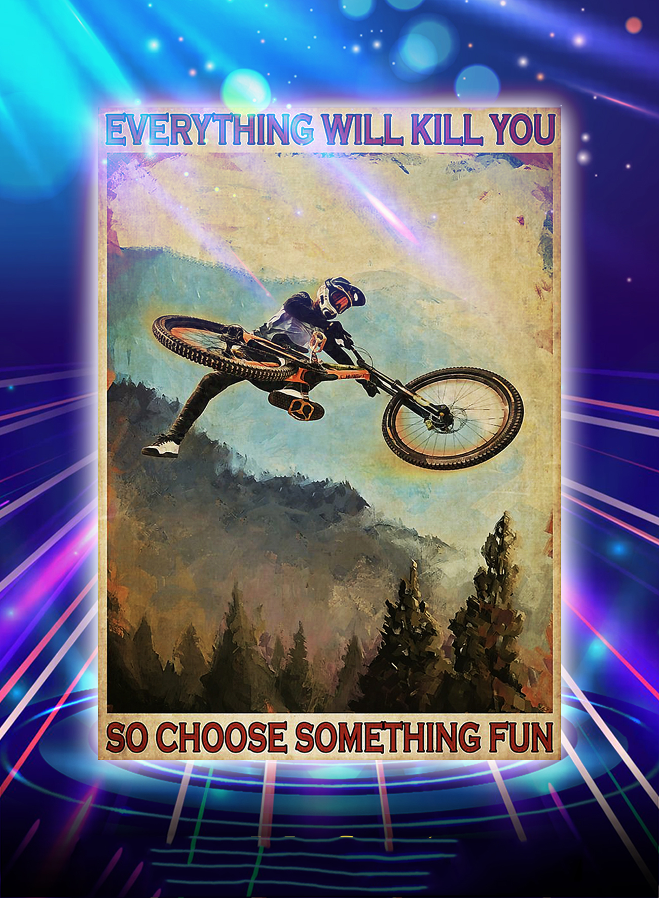 Mountain biking everything will kill you so choose something fun poster - A1