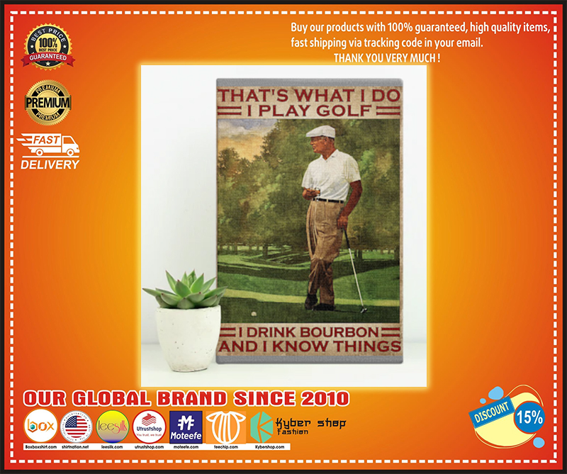 Thats what I do I play golf I drink bourbon and I know things poster