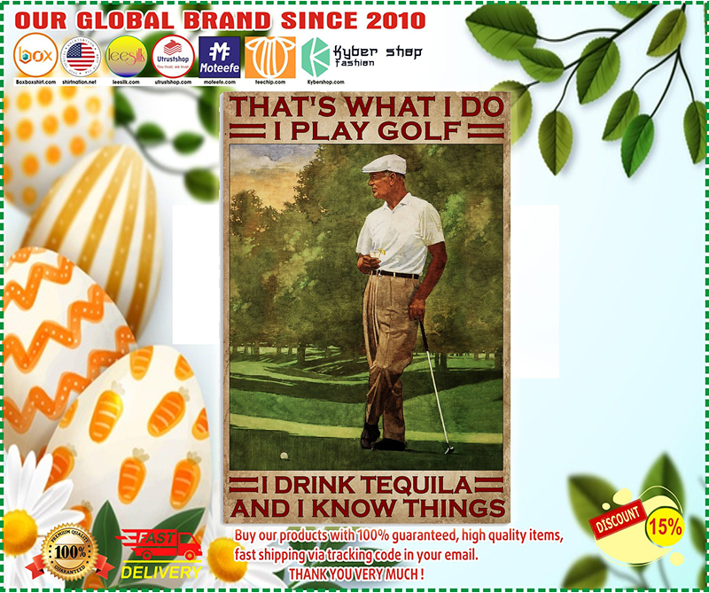 That's what I do I play golf I drink tequila and I know things poster
