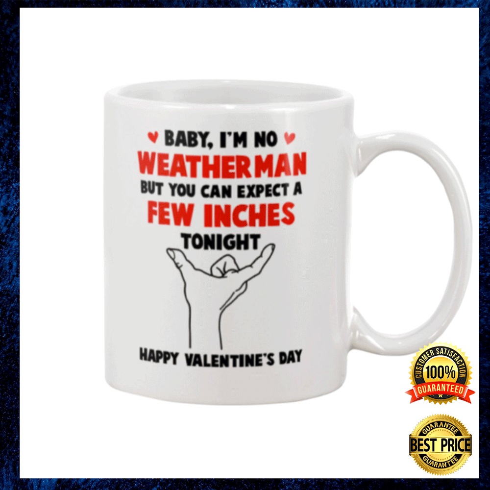 Baby i_m no weather man but you can expect a few inches tonight mug - Copy