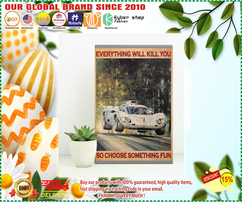 Car Racing everything will kill you so choose something fun poster