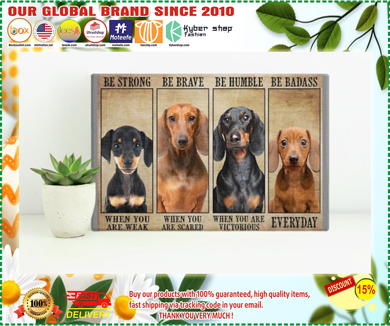 Dachshund be trong be brave be humble be badass poster