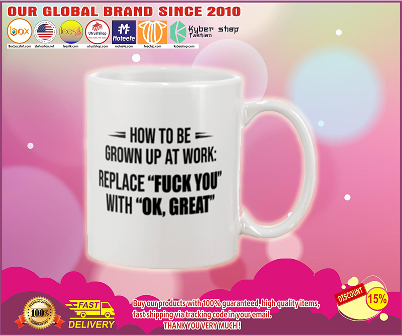 How to be grown up at work replace fuck you with ok great mug