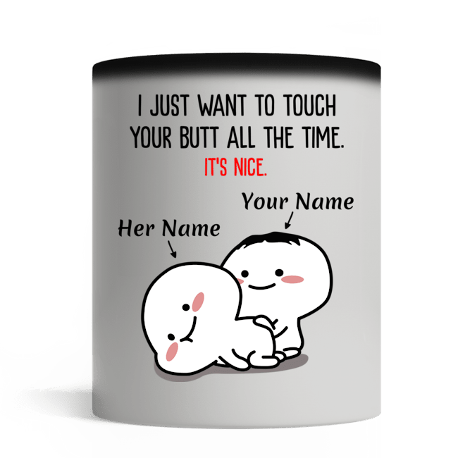 I just want to touch your butt all the time custom personalised name mug 7