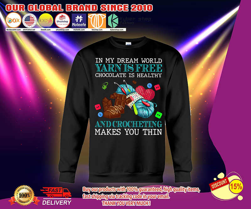 In my dream world yarn is free chocolate is healthy and crocheting makes you thin shirt 3