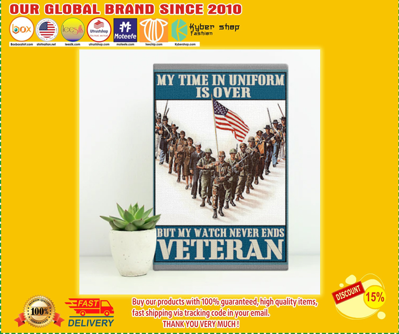 My time in uniform may be over but my watch never ends veteran poster