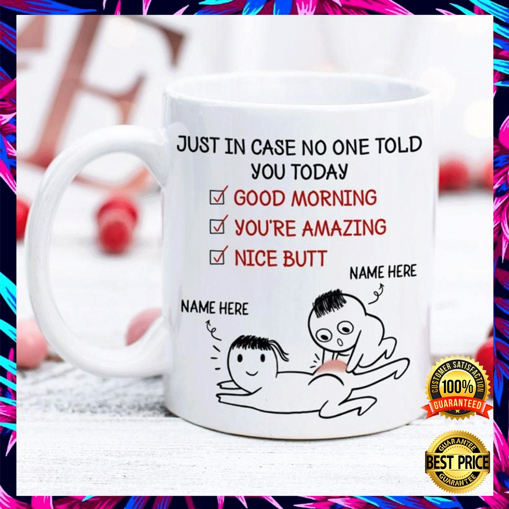 Personalized just in case nobody told you today good morning you’re amazing nice butt mug