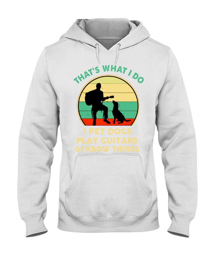 That's what I do I pet dogs play guitars and I know things shirt 6