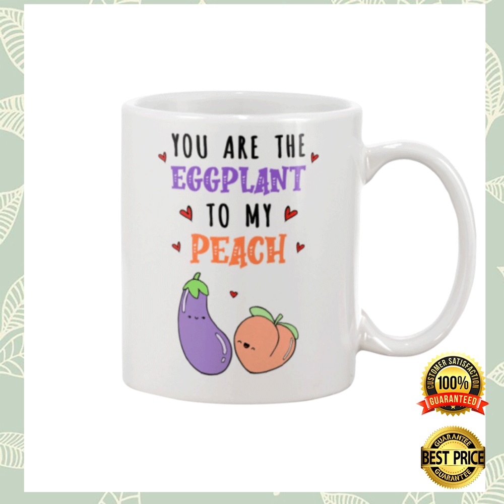You are the eggplant to my peach mug