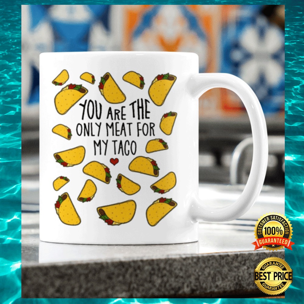 You Are The Only Meat For My Taco Mug