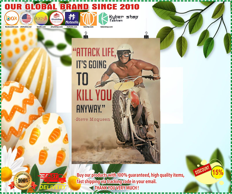 Attack life its going to kill you anyway poster 1