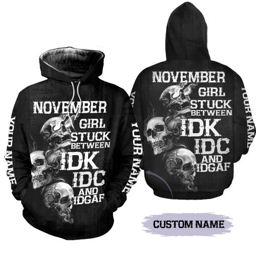 Personalized name November girl stuck between IDK IDC and IDGAF 3D hoodie and legging 3