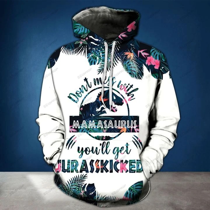 Dont mess with mamasaurus youll get jurasskicked 3d hoodie