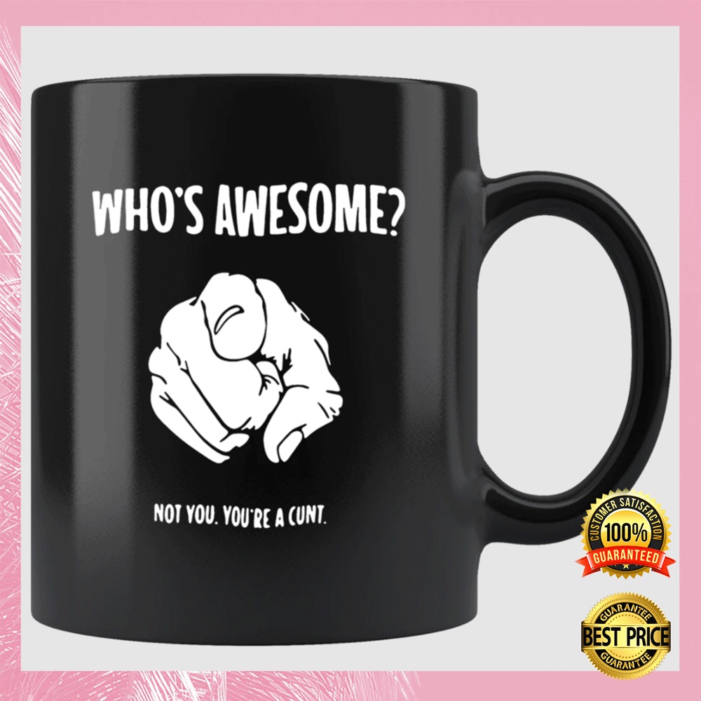 Whos awesome not you youre a cunt mug1