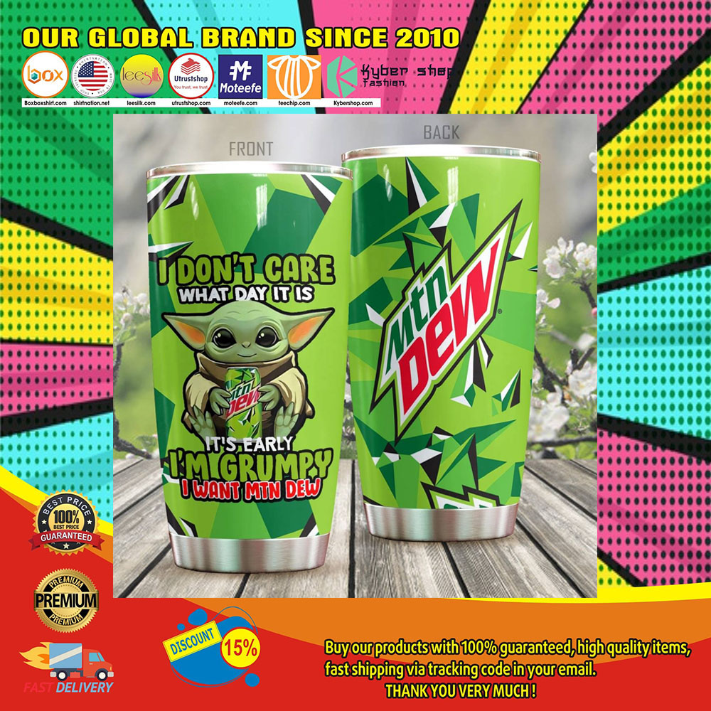 Baby Yoda I Dont Care What Day It Is Its Early Im Grumpy I Want Mountain Dew tumbler2
